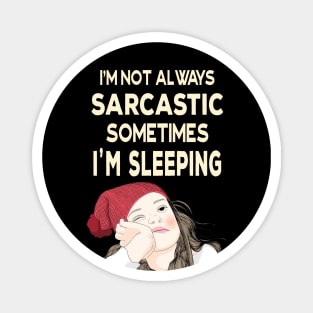 I'm not always sarcastic sometimes I'm sleeping  - Teenage Attitude Magnet